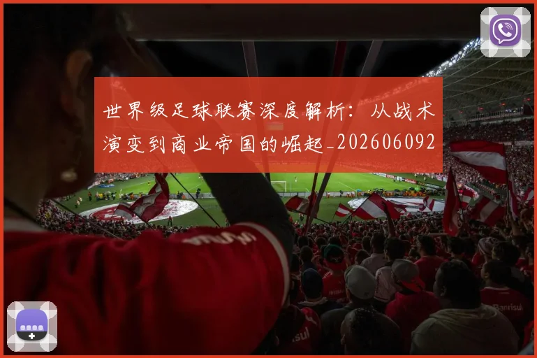 世界级足球联赛深度解析:从战术演变到商业帝国的崛起_20260609201352